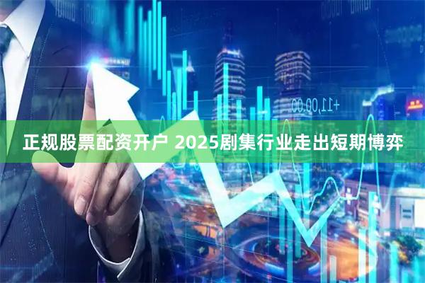 正规股票配资开户 2025剧集行业走出短期博弈